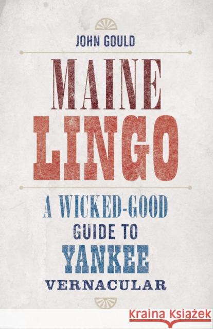 Maine Lingo: A Wicked-Good Guide to Yankee Vernacular Gould, John 9781608935666 Down East Books