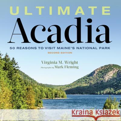 Ultimate Acadia: 50 Reasons to Visit Maine's National Park Virginia Wright 9781608935833 Down East Books