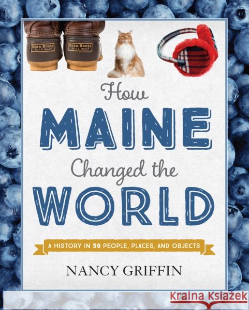 How Maine Changed the World Nancy Griffin 9781608936311 Down East Books