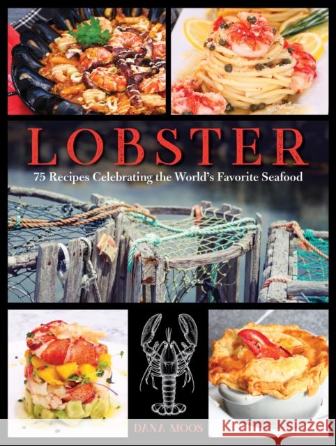 Lobster: 75 Recipes Celebrating the World's Favorite Seafood Moos, Dana 9781608937349 Down East Books