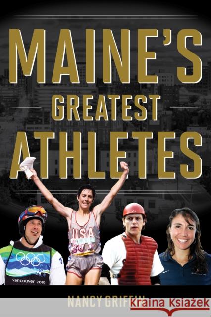 Maine's Greatest Athletes Nancy Griffin 9781608937400