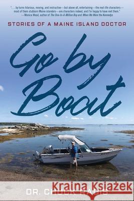 Go by Boat: Stories of a Maine Island Doctor Chuck Radis 9781608937554