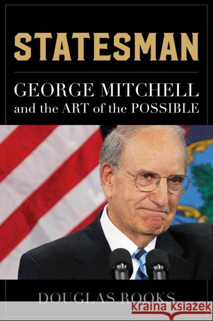 Statesman: George Mitchell and the Art of the Possible Douglas Rooks 9781608937707