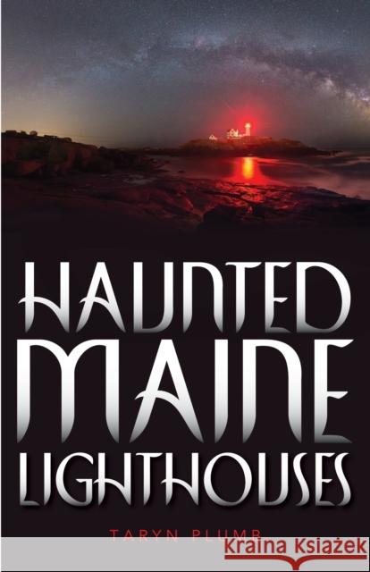 Haunted Maine Lighthouses Taryn Plumb 9781608939695 Down East Books