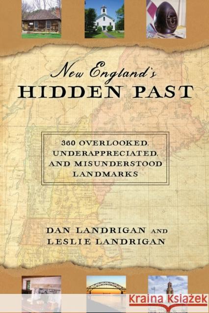 New England's Hidden Past: 360 Overlooked, Underappreciated and Misunderstood Landmarks Dan Landrigan Leslie Landrigan 9781608939862 Down East Books