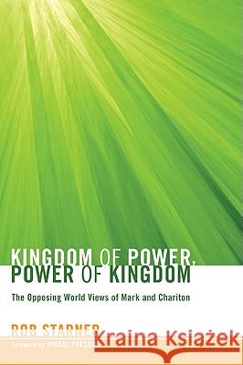 Kingdom of Power, Power of Kingdom: The Opposing World Views of Mark and Chariton Starner, Rob 9781608990085 Pickwick Publications