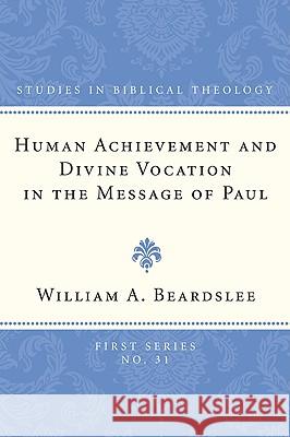 Human Achievement and Divine Vocation in the Message of Paul William A. Beardslee 9781608990245