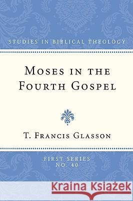 Moses in the Fourth Gospel T. F. Glasson 9781608990290 Wipf & Stock Publishers