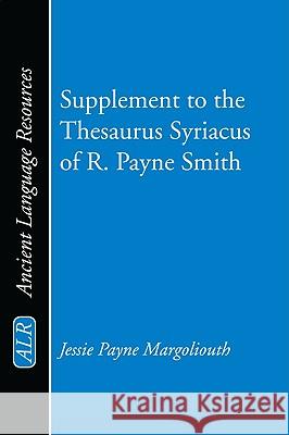 Supplement to the Thesaurus Syriacus of R. Payne Smith Jessie Payne Margoliouth 9781608990467 Wipf & Stock Publishers