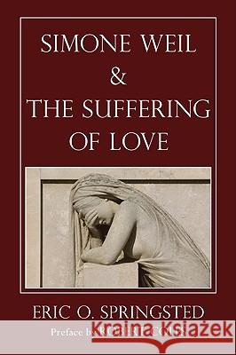 Simone Weil and The Suffering of Love Springsted, Eric O. 9781608990948