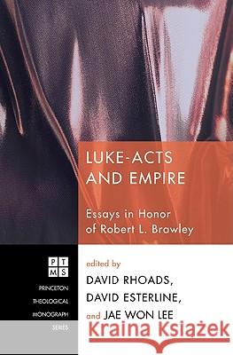 Luke-Acts and Empire: Essays in Honor of Robert L. Brawley David Rhoads David Esterline Jae Won Lee 9781608990986 Pickwick Publications