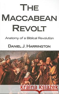 The Maccabean Revolt: Anatomy of a Biblical Revolution Daniel J. Harrington 9781608991136