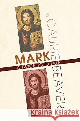 Mark: A Twice-Told Tale Caurie Beaver 9781608991211