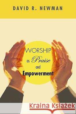 Worship as Praise and Empowerment David R. Newman 9781608991303