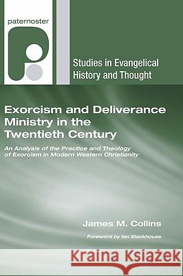 Exorcism and Deliverance Ministry in the Twentieth Century Collins, James M. 9781608991679 Wipf & Stock Publishers