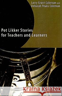 Pot Likker Stories for Teachers and Learners Larry Grant Coleman Deborah Peaks Coleman 9781608991785