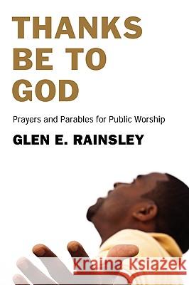 Thanks Be to God Glen E. Rainsley 9781608991846 Resource Publications