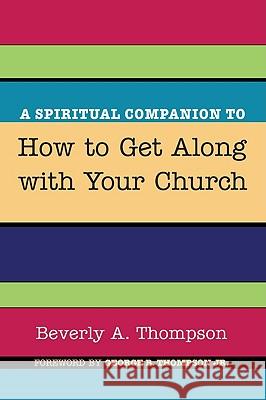 A Spiritual Companion to How to Get Along with Your Church Beverly A. Thompson George B., Jr. Thompson 9781608991860 Resource Publications