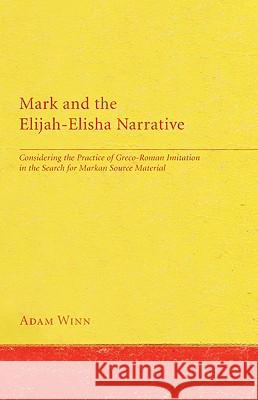 Mark and the Elijah-Elisha Narrative: Considering the Practice of Greco-Roman Imitation in the Search for Markan Source Material Winn, Adam 9781608992010 Pickwick Publications