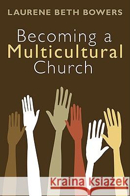 Becoming a Multicultural Church Laurene Beth Bowers 9781608992294 Wipf & Stock Publishers