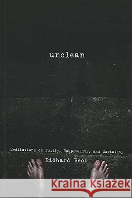 Unclean: Meditations on Purity, Hospitality, and Mortality Beck, Richard 9781608992423