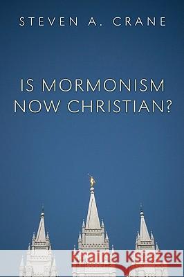 Is Mormonism Now Christian? Steven A. Crane 9781608992515 Wipf & Stock Publishers