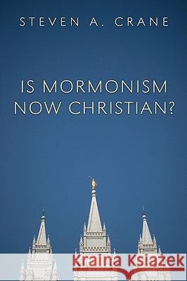 Is Mormonism Now Christian? Steven A. Crane 9781608992515