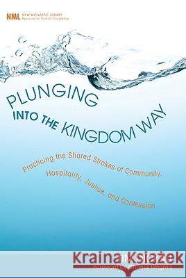 Plunging Into the Kingdom Way: Practicing the Shared Strokes of Community, Hospitality, Justice, and Confession Tim Dickau Charles Ringma 9781608992584 Cascade Books