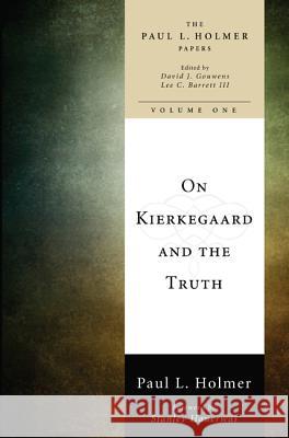 On Kierkegaard and the Truth Paul L. Holmer David J. Gouwens Lee C., III Barrett 9781608992720 Cascade Books