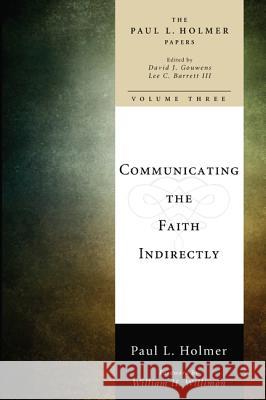 Communicating the Faith Indirectly: Selected Sermons, Addresses, and Prayers Holmer, Paul L. 9781608992744 Cascade Books