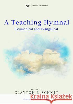 A Teaching Hymnal Clayton J. Schmit Richard J. Mouw 9781608992799 Cascade Books