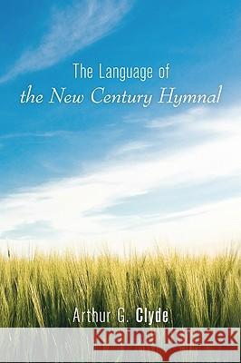 The Language of the New Century Hymnal Arthur G. Clyde 9781608992843 Wipf & Stock Publishers