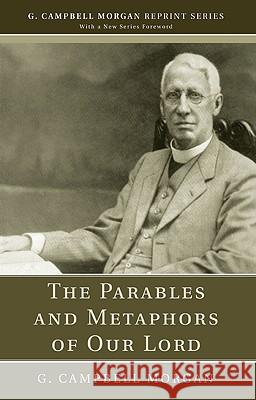 The Parables and Metaphors of Our Lord G. Campbell Morgan Richard L. Morgan 9781608992898 Wipf & Stock Publishers