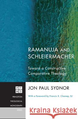 Ramanuja and Schleiermacher: Toward a Constructive Comparative Theology Sydnor, Jon Paul 9781608993086 Pickwick Publications