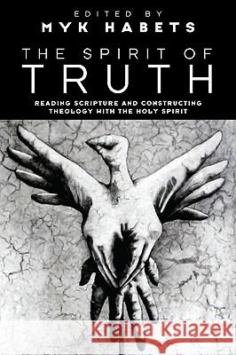 The Spirit of Truth: Reading Scripture and Constructing Theology with the Holy Spirit Habets, Myk 9781608993215