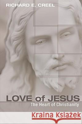 Love of Jesus Richard E. Creel 9781608993222 Resource Publications