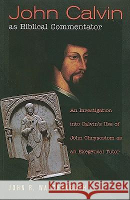 John Calvin as Biblical Commentator John R. Walchenbach 9781608993284 Wipf & Stock Publishers