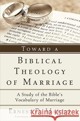 Toward a Biblical Theology of Marriage Ernest D. Martin James E. Bartholomew 9781608993321 Wipf & Stock Publishers