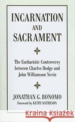 Incarnation and Sacrament Jonathan G. Bonomo Keith Mathison 9781608993406 Wipf & Stock Publishers