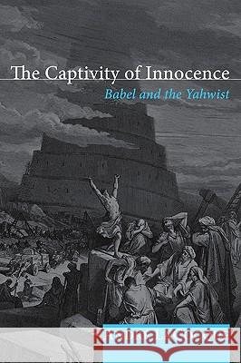 The Captivity of Innocence: Babel and the Yahwist Lacocque, Andre 9781608993536 Cascade Books