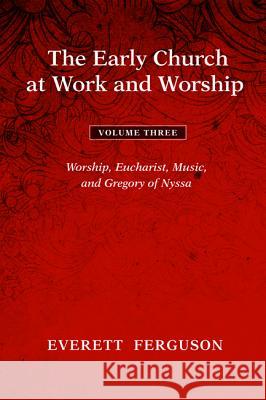 The Early Church at Work and Worship - Volume 3 Everett Ferguson 9781608993666 Cascade Books