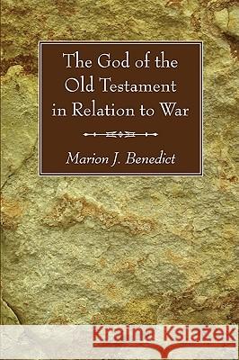 The God of the Old Testament in Relation to War Marion J. Benedict 9781608993765 Wipf & Stock Publishers