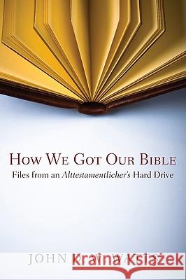 How We Got Our Bible John D. W. Watts 9781608993949 Wipf & Stock Publishers
