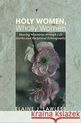 Holy Women, Wholly Women Elaine J. Lawless 9781608994113 Wipf & Stock Publishers