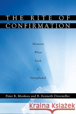 The Rite of Confirmation Peter R. Monkres R. Kenneth Ostermiller 9781608994151 Wipf & Stock Publishers