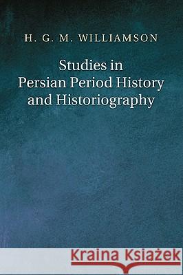 Studies in Persian Period History and Historiography H. G. M. Williamson 9781608994175 Wipf & Stock Publishers