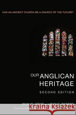 Our Anglican Heritage, Second Edition: Can an Ancient Church Be a Church of the Future? Howe, John W. 9781608994892