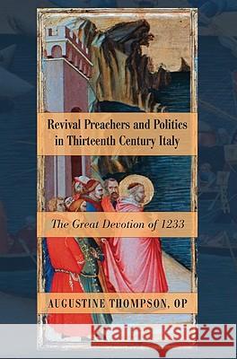 Revival Preachers and Politics in Thirteenth Century Italy Augustine Thompson 9781608994946