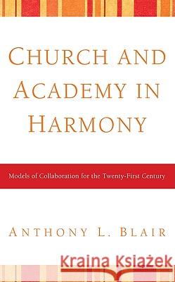 Church and Academy in Harmony Anthony L. Blair 9781608995073 Pickwick Publications