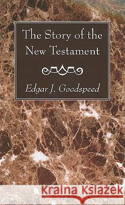 The Story of the New Testament Edgar J. Goodspeed 9781608995424